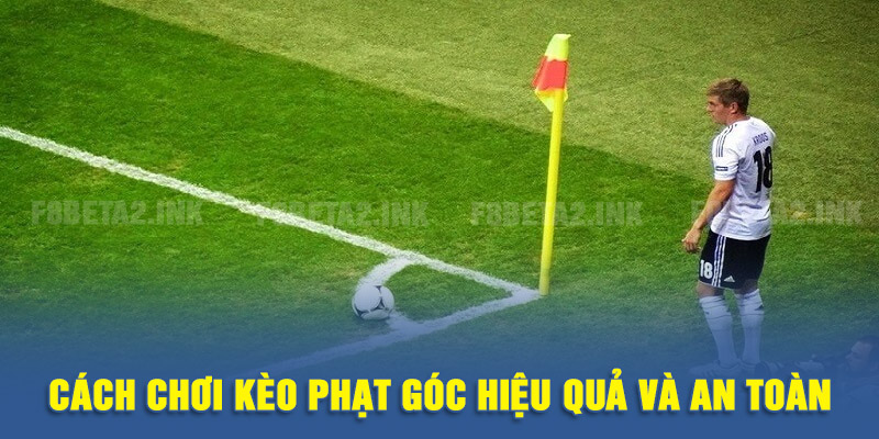 Cách chơi kèo phạt góc hiệu quả và an toàn